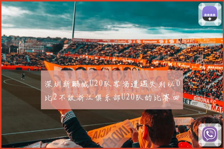 深圳新鹏城U20队客场遭遇失利以0比2不敌浙江俱乐部U20队的比赛回顾