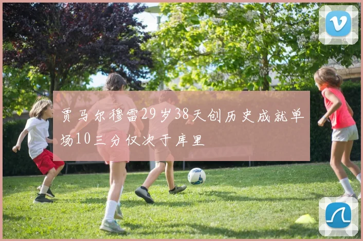 贾马尔穆雷29岁38天创历史成就单场10三分仅次于库里